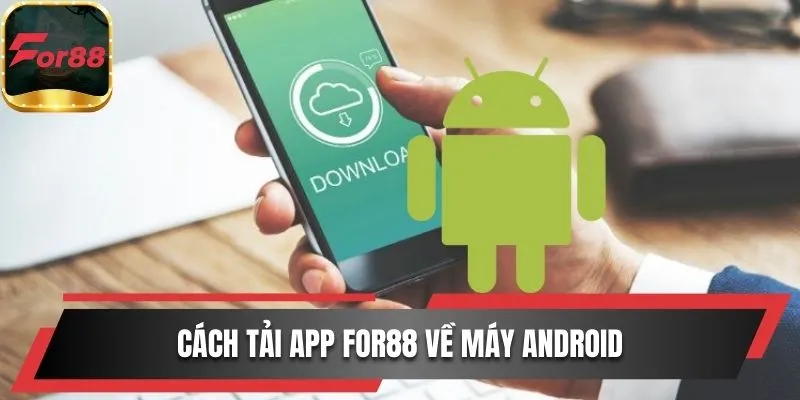 Cách tải app For88 trên điện thoại dùng hệ điều hành Android